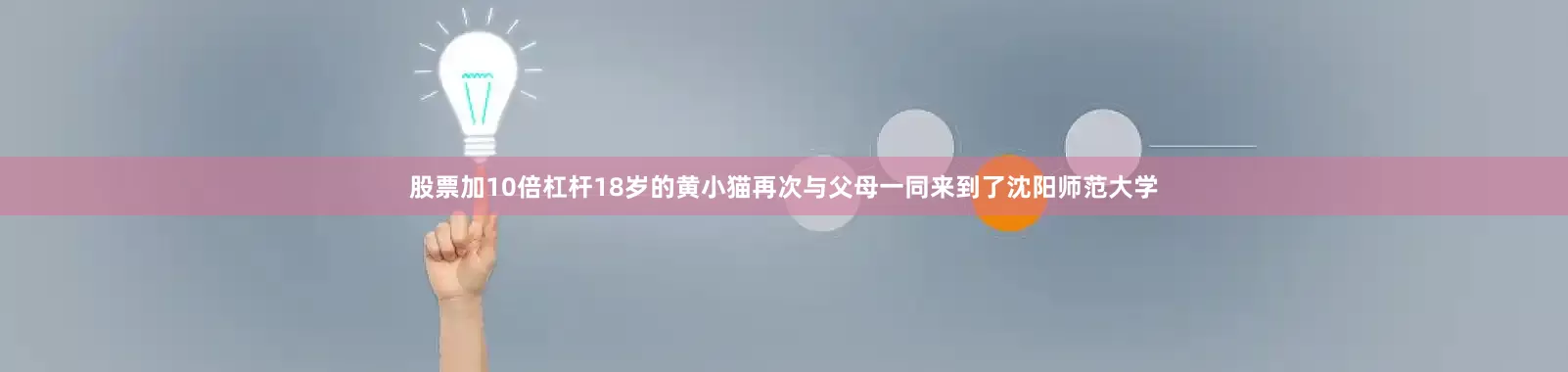 股票加10倍杠杆18岁的黄小猫再次与父母一同来到了沈阳师范大学