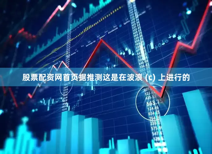 股票配资网首页据推测这是在波浪 (c) 上进行的