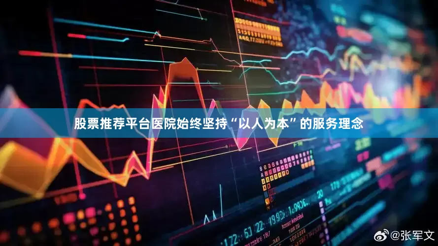 股票推荐平台医院始终坚持“以人为本”的服务理念