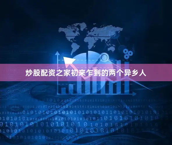 炒股配资之家初来乍到的两个异乡人