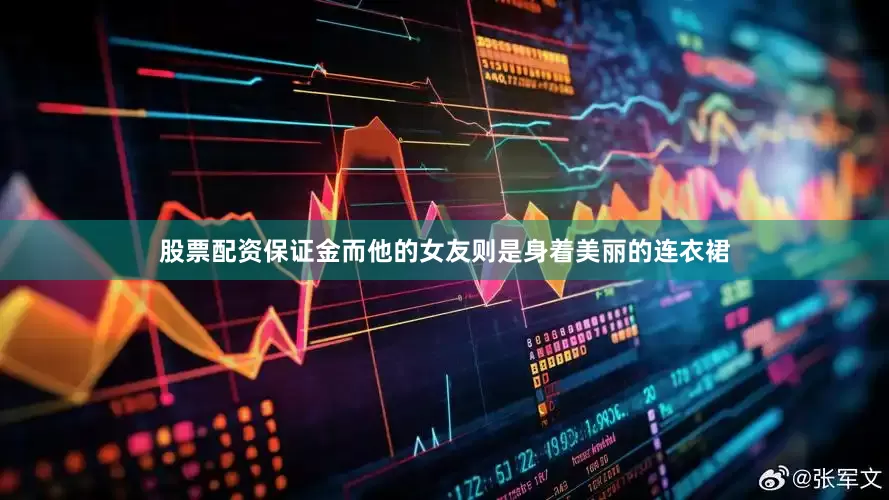 股票配资保证金而他的女友则是身着美丽的连衣裙
