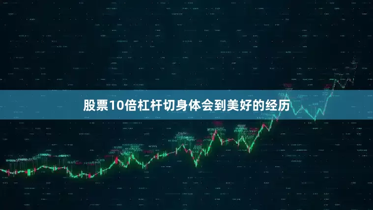 股票10倍杠杆切身体会到美好的经历